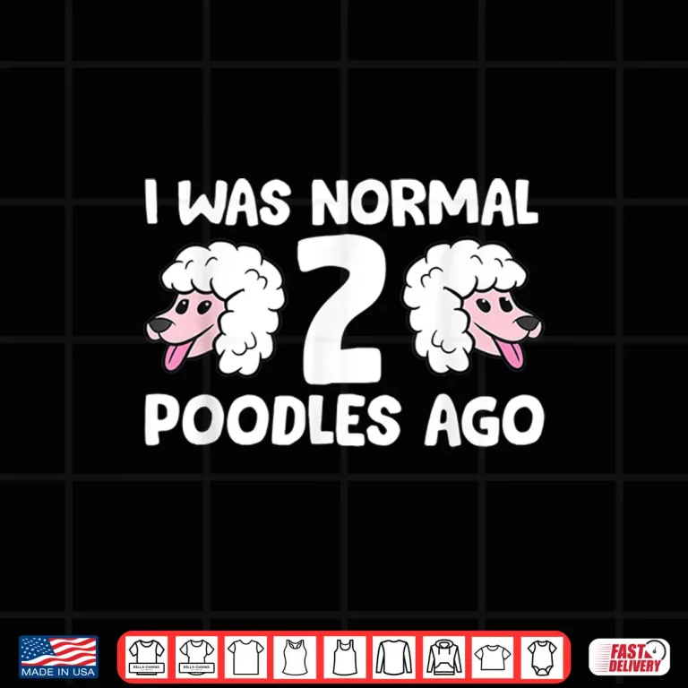Design Funny Poodle Lover I Was Normal 2 Poodles Ago Shirt