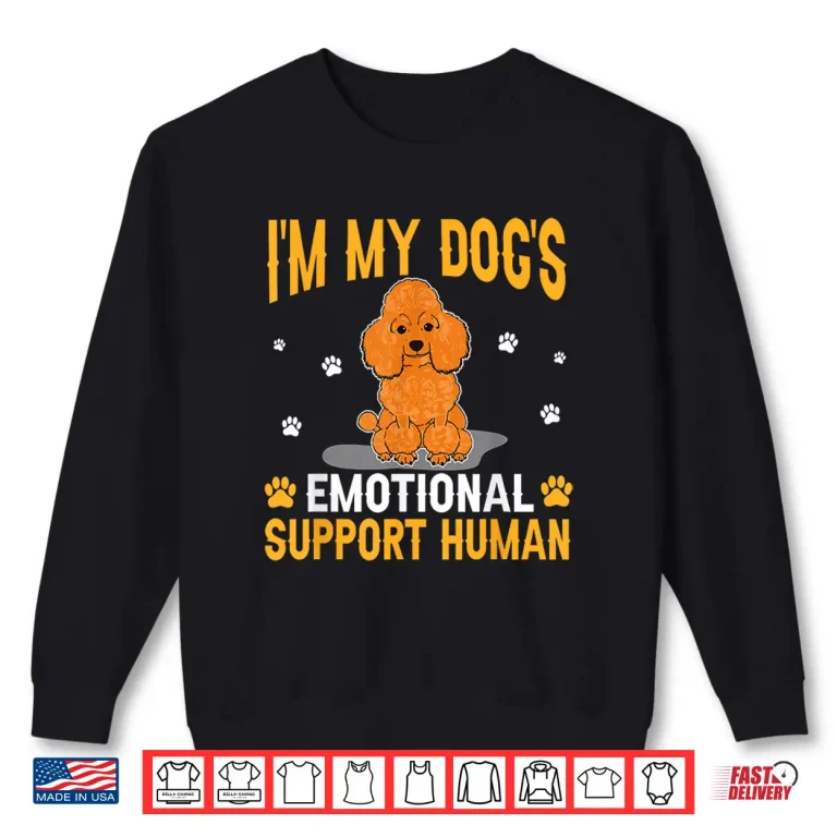 Sweatshirt Im My Dogs Emotional Support Human Poodle Dog Lover Shirt