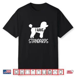 Poodle I Have Standards Shirt
