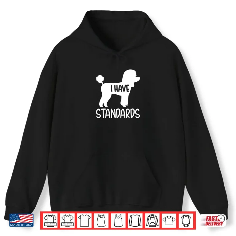 Hoodie Poodle I have standards Shirt