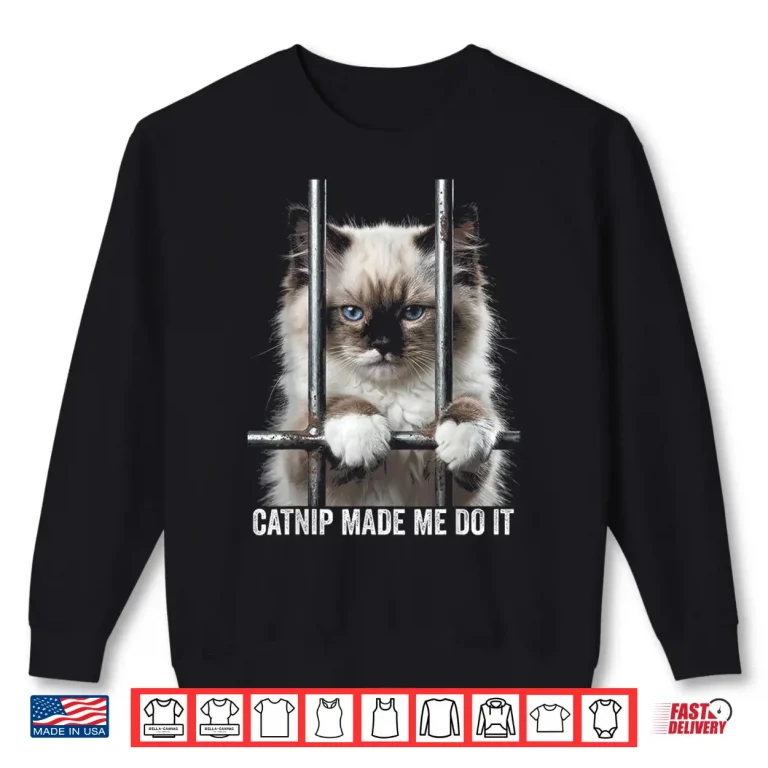 Sweatshirt Catnip Made Me Do It Cat Prison Bars Cat Jail Ragdoll Cat Shirt