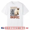 Sorry I Can’T I Have Plans With My Ragdoll Cat Shirt