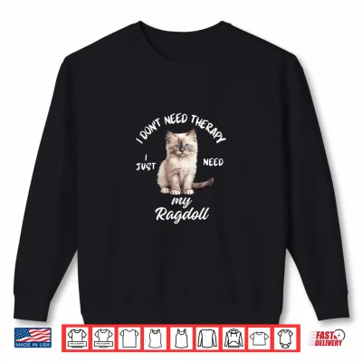 Sweatshirt Ragdoll Cat Lover Design I Just Need My Ragdoll Shirt