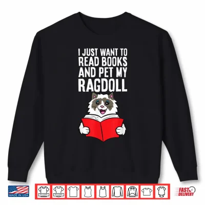 Sweatshirt I Just Want To Read Books And Pet My Ragdoll Cat Shirt