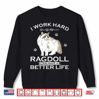 Sweatshirt I Work Hard So My Ragdoll Cat Can Have A Better Life Funny Shirt