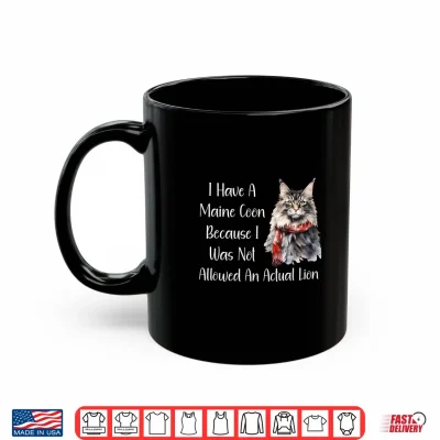 Mug Funny Maine Coon Cat Because I Wasnt Allowed A Lion Shirt Shirt