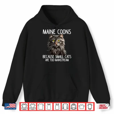 Hoodie Maine Coon Cat Lover Because Small Cats Are Too Mainstream Shirt