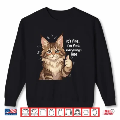 Sweatshirt Maine Coon Cat Meme Its fine Im fine Everythings Kitty Shirt