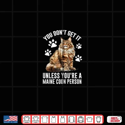 Design Maine Coon YOU DONT GET IT UNLESS YOUR A MAINE COON Shirt