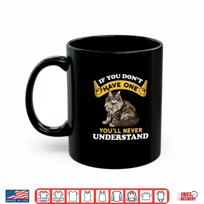 Mug If You Dont Have One Youll Never Understand Maine Coon Shirt