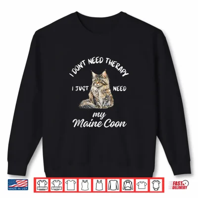 Sweatshirt Maine Coon Cat Lover Design I Just Need My Maine Coon Shirt