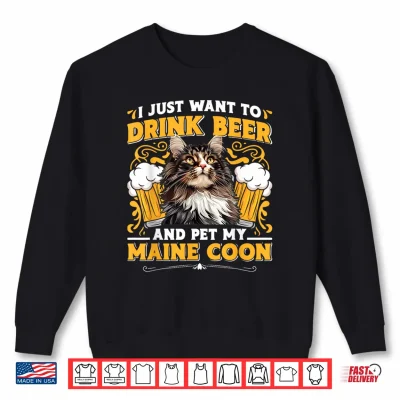 Sweatshirt Maine Coon JUST WANT TO DRINK BEER AND PET MY MAINE COON Shirt