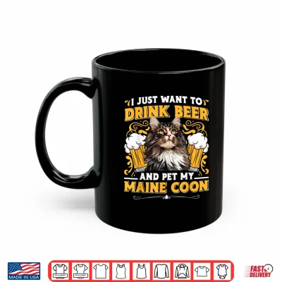 Mug Maine Coon JUST WANT TO DRINK BEER AND PET MY MAINE COON Shirt
