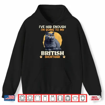Hoodie CAT DAD IVE HAD ENOUGH GOING TO MY BRITISH SHORT HAIR Shirt