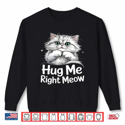 Sweatshirt Hug Me Right Meow Cat Lover Cute Kitten Persian Cat Hugs Shirt