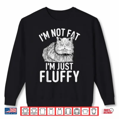 Sweatshirt Im not fat im just fluffy funny Persian Cat Shirt