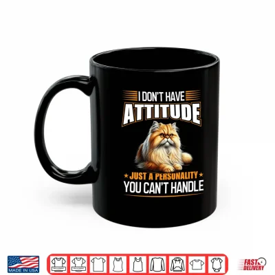 Mug I Dont Have Attitude Just a Personality You Cant Handle Shirt