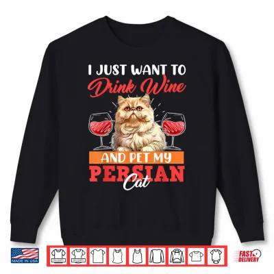 Sweatshirt Persian Cats JUST WANT TO DRINK WINE AND PET MY PERSIAN CAT Shirt