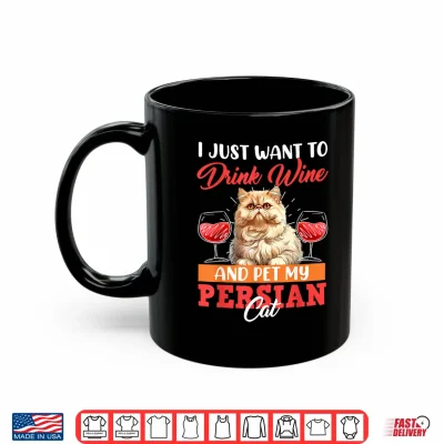 Mug Persian Cats JUST WANT TO DRINK WINE AND PET MY PERSIAN CAT Shirt