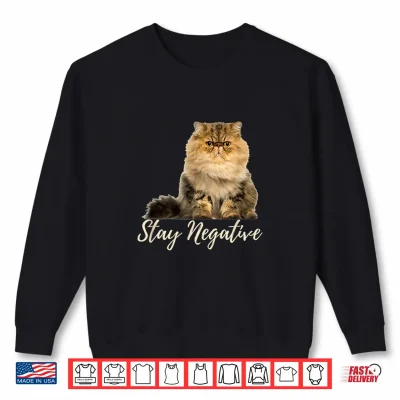 Sweatshirt Funny Sarcastic Grumpy Persian Cat Stay Negative Shirt