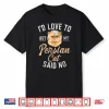 Id Love To But My Persian Cat Said No Funny Persian Cat Shirt