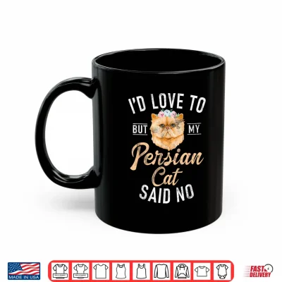 Mug Id love to but my Persian Cat said no funny Persian Cat Shirt