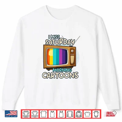 Sweatshirt I Miss Saturday Morning Cartoons Old School Retro TVs Anime Shirt