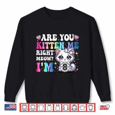 Sweatshirt Are You Kitten Me Right Meow Anime 8th Birthday Cat Kitten Shirt