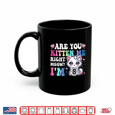 Mug Are You Kitten Me Right Meow Anime 8th Birthday Cat Kitten Shirt