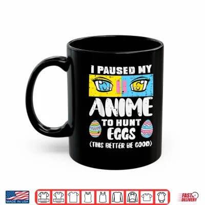 Mug Easter Paused My Anime To Hunt Eggs Otaku Men Women Kids Shirt