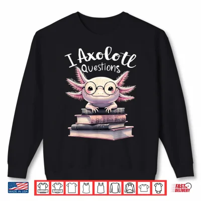 Sweatshirt I Axolotl Questions Anime Cute Kawaii Axolotl Shirt