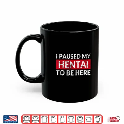 Mug I Paused My Hentai To Be Here Meme Shirt