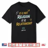 It Is Not Religion It Is Relationship 17 13 Shirt