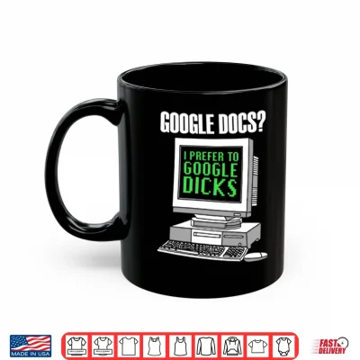 Mug Google Docs I Prefer To Google Dicks Shirt