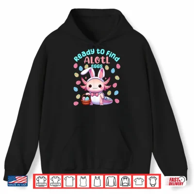 Hoodie Ready to Find Alotl Eggs Cute Easter Axolotl Kawaii Anime Shirt