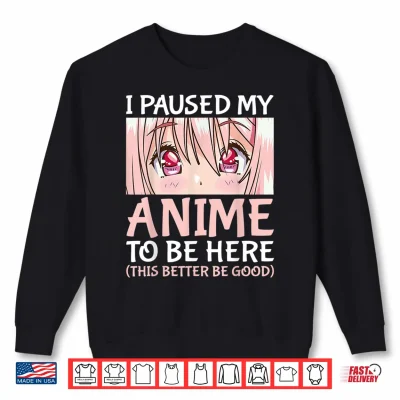 Sweatshirt I Paused My Anime To Be Here Otaku Anime Merch Gift Shirt