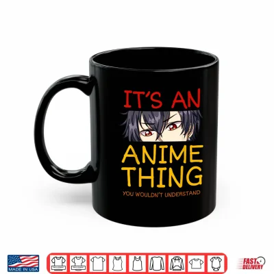 Mug Its An Anime Thing You Wouldnt Understand Manga Series Gift Shirt