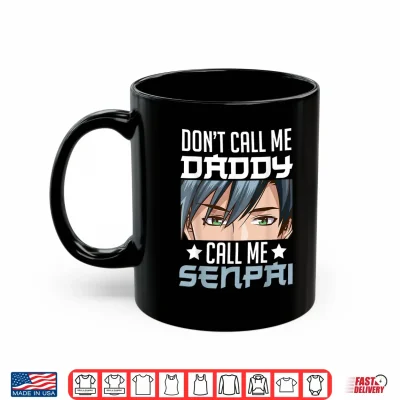 Mug Dont Call Me Daddy Call Me Senpai Sexy Japanese Anime Top Shirt