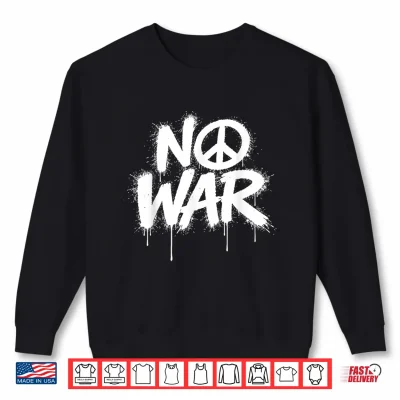 Sweatshirt No War Peace Protests World Freedom Independence Day Shirt 3