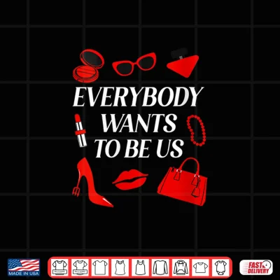 Design Everybody Wants to Be Us Shirt