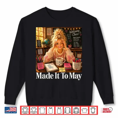 Sweatshirt Funny Made It to May Teacher Girls Meme Last Day of School Shirt