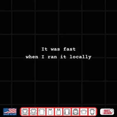 Design It was Fast Locally Funny Developer Coding Humor Shirt