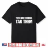 They Have Enough Tax Them Sarcastic Humor Quote Shirt