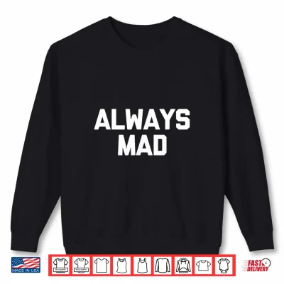 Sweatshirt Always Mad Funny Saying Sarcastic Humor Cute Cool Novelty Shirt