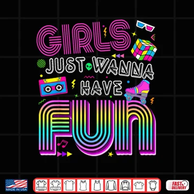 Design Funny 80s Girls Just Wanna Have Fun Tee 1970s 1980s Shirt