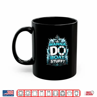 Mug Funny Wanna Do Boat Stuff Cruise Lake Vacation Lake Party Shirt