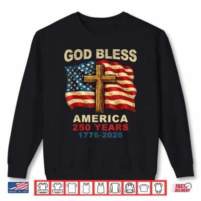 Sweatshirt God Bless America 250 Years 1776 2026 Christian Cross Flag Shirt