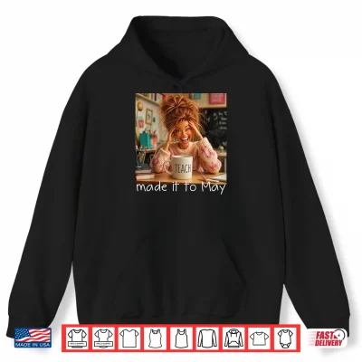 Hoodie Made It to May Funny Meme End of School Year Teacher Face Shirt