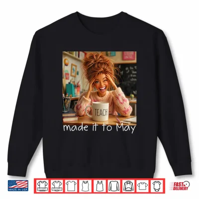 Sweatshirt Made It to May Funny Meme End of School Year Teacher Face Shirt