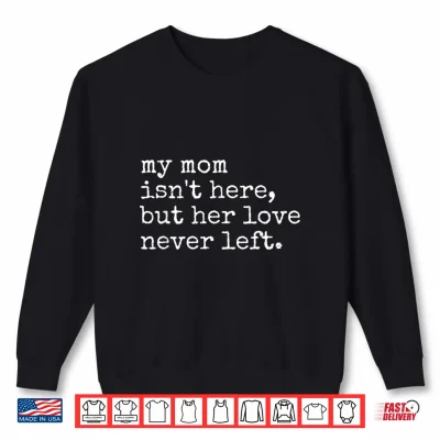 Sweatshirt Retro Memorial My Mom Isnt Here But Her Love Never Left Shirt